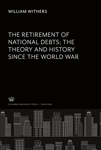The Retirement of National Debts the Theory and History Since the World War