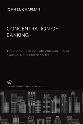 Concentration of Banking: The Changing Structure and Control of Banking in the United States