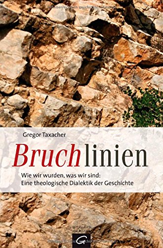 Bruchlinien: Wie wir wurden, was wir sind: Eine theologische Dialektik der Geschichte