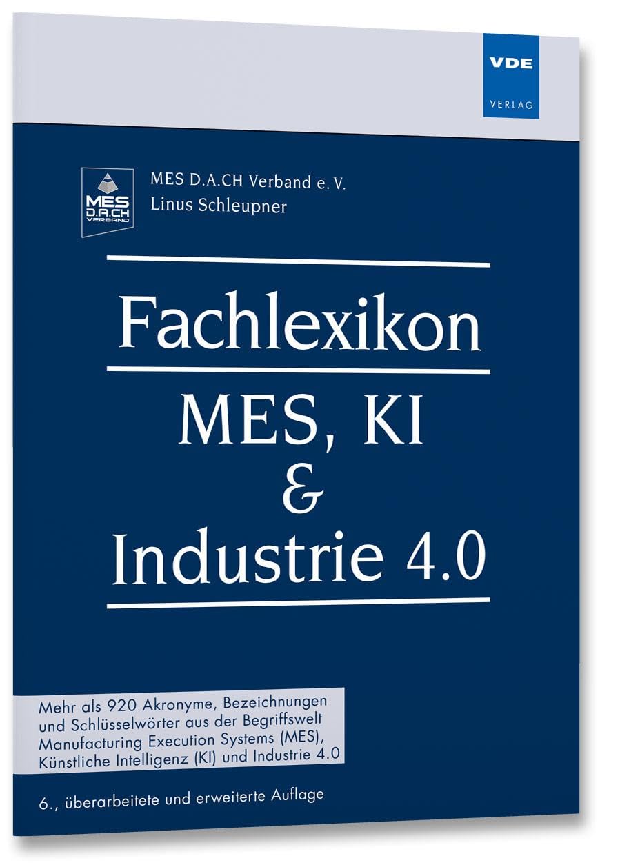 Fachlexikon MES, KI & Industrie 4.0: Mehr als 920 Akronyme, Bezeichnungen und Schlüsselwörter aus der Begriffswelt Manufacturing Execution Systems (MES), Künstliche Intelligenz (KI) und Industrie 4.0