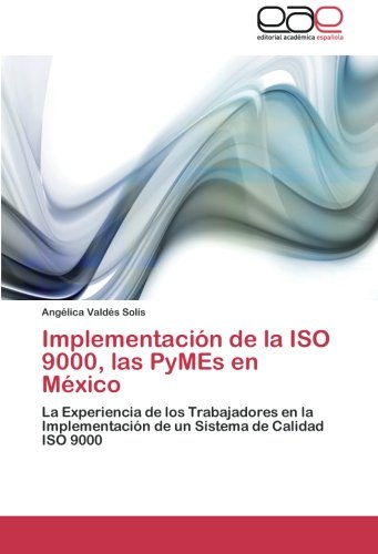 Implementación de la ISO 9000, las PyMEs en México: La Experiencia de los Trabajadores en la Implementación de un Sistema de Calidad ISO 9000