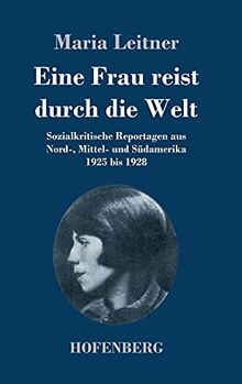 Eine Frau reist durch die Welt: Sozialkritische Reportagen aus Nord-, Mittel- und Südamerika 1925 bis 1928