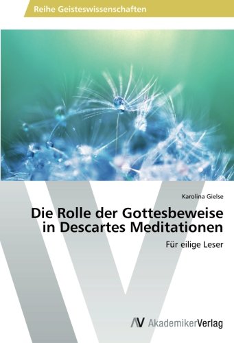 Die Rolle der Gottesbeweise in Descartes Meditationen: Für eilige Leser