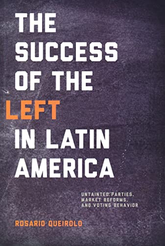 Success of the Left in Latin America: Untainted Parties, Market Reforms, and Voting Behavior (Helen Kellogg Institute for International Studies)