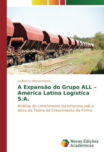 A Expansão do Grupo ALL – América Latina Logística S.A.: Análise do crescimento da empresa sob a ótica da Teoria do Crescimento da Firma