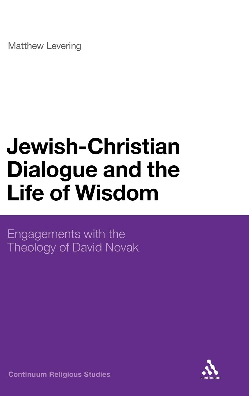 Jewish-Christian Dialogue and the Life of Wisdom: Engagements with the Theology of David Novak (Continuum Religious Studies)