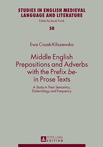 Middle English Prepositions and Adverbs with the Prefix be- in Prose Texts: A Study in Their Semantics, Dialectology and Frequency (Studies in English Medieval Language and Literature)