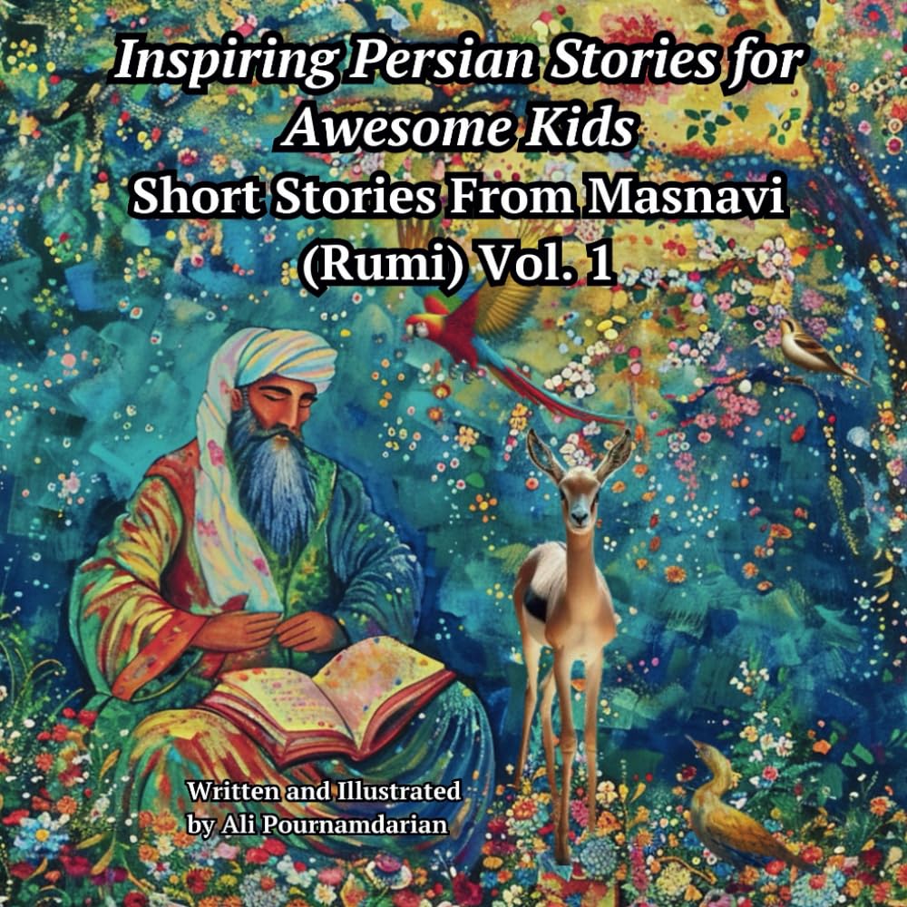 Inspiring Persian Stories for Awesome Kids: Short Stories From Masnavi (Rumi) Vol. 1: Short Stories from Mansavi (Rumi) Vol. 1