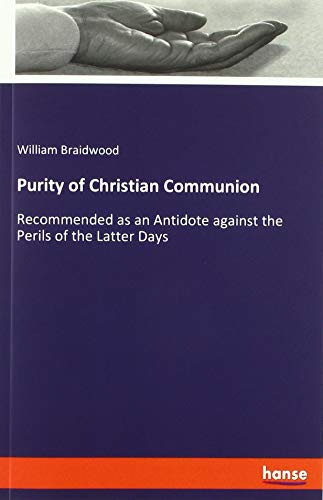 Purity of Christian Communion: Recommended as an Antidote against the Perils of the Latter Days