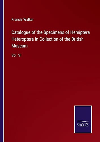 Catalogue of the Specimens of Hemiptera Heteroptera in Collection of the British Museum: Vol. VI