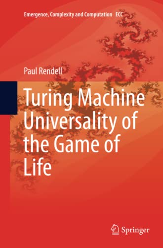 Turing Machine Universality of the Game of Life (Emergence, Complexity and Computation, Band 18)
