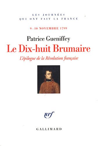 Le Dix-huit Brumaire : L'épilogue De La Révolution Française, 9-10 Novembre 1799