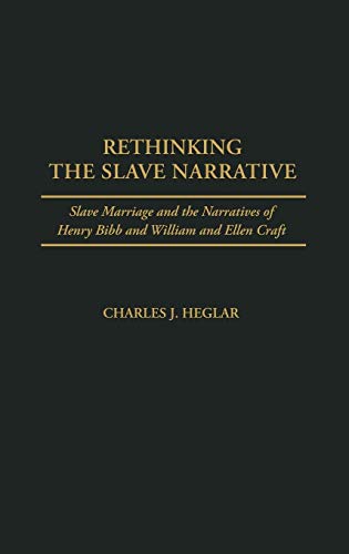 Rethinking the Slave Narrative: Slave Marriage and the Narratives of Henry Bibb and William and Ellen Craft (Contributions in Afro-american & African Studies)