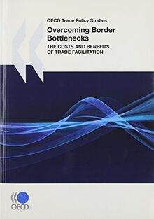 OECD Trade Policy Studies Overcoming Border Bottlenecks: The Costs and Benefits of Trade Facilitation