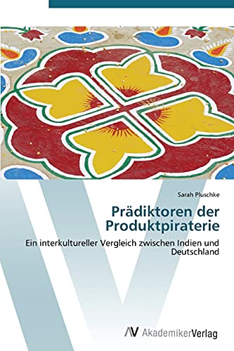 Prädiktoren der Produktpiraterie: Ein interkultureller Vergleich zwischen Indien und Deutschland
