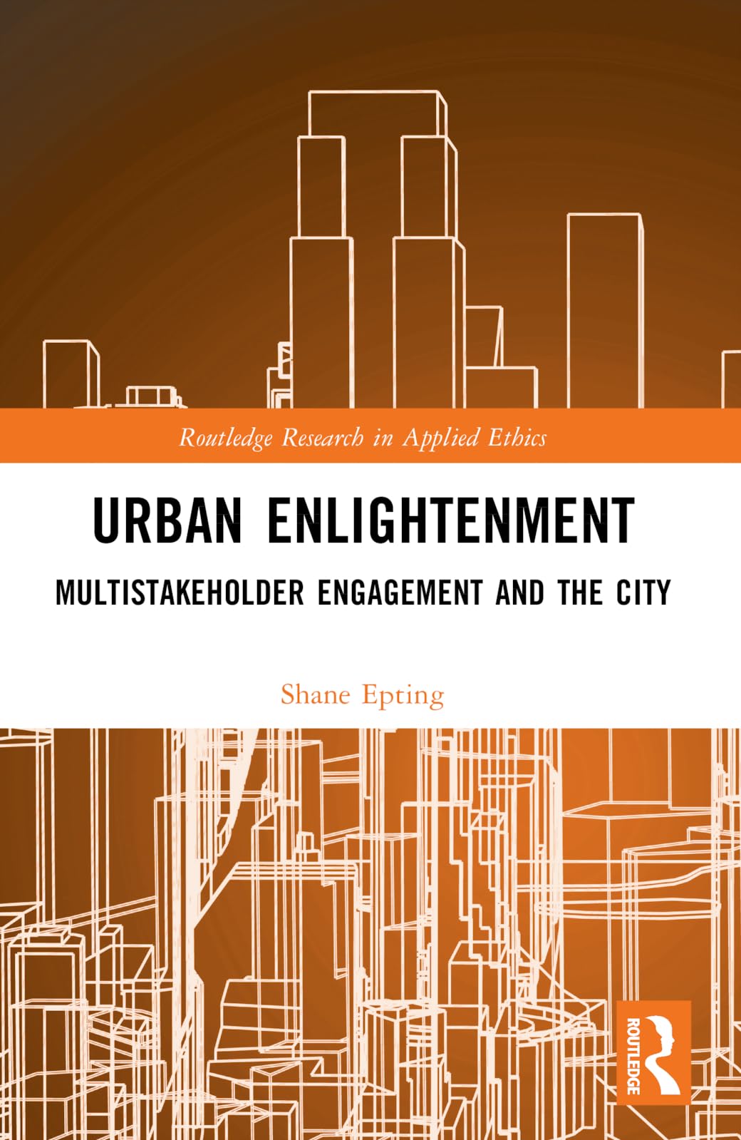 Urban Enlightenment: Multistakeholder Engagement and the City (Routledge Research in Applied Ethics)