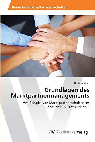 Grundlagen des Marktpartnermanagements: Am Beispiel von Marktpartnerschaften im Energieversorgungsbereich