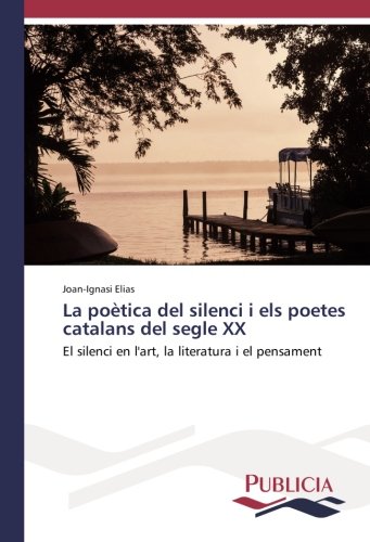 La poètica del silenci i els poetes catalans del segle XX: El silenci en l'art, la literatura i el pensament