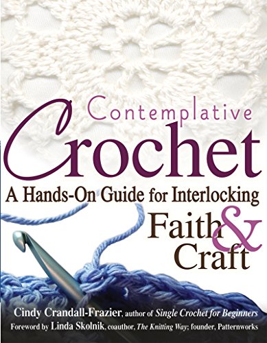 Cindy Crandall-Frazier Contemplative Crochet, A Hands-On Guide For Interlocking Faith & Craft, A Hands-on Guide For Interlocking Faith And Craft