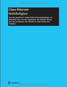 WeltReligion: Von der paulinisch-lutherischen Kreuzestheologie zur Botschaft Jesu von der Gegenwart des Reiches Gottes.