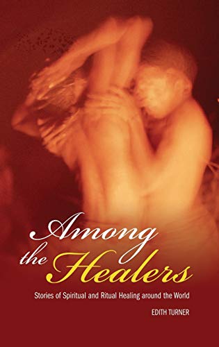 Among the Healers: Stories of Spiritual and Ritual Healing Around the World (Religion, Health, And Healing)