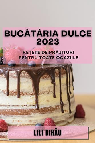 Buc¿t¿ria Dulce 2023: Re¿ete de pr¿jituri pentru toate ocaziile