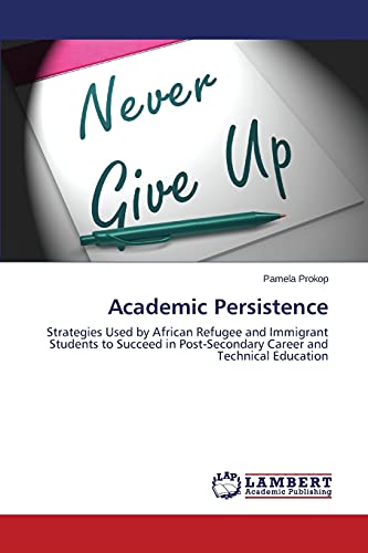 Academic Persistence: Strategies Used by African Refugee and Immigrant Students to Succeed in Post-Secondary Career and Technical Education