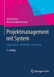 Projektmanagement mit System: Organisation, Methoden, Steuerung