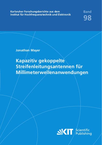 Kapazitiv gekoppelte Streifenleitungsantennen für Millimeterwellenanwendungen (Karlsruher Forschungsberichte aus dem Institut für Hochfrequenztechnik und Elektronik)