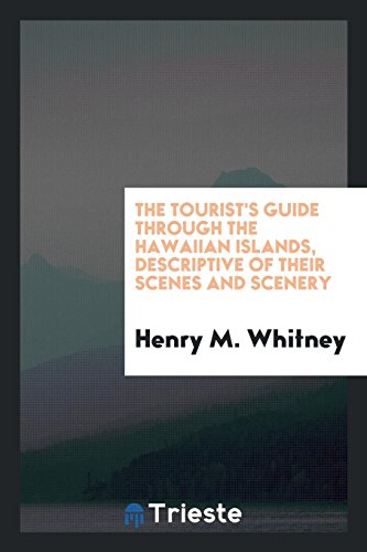 The Tourist's Guide Through the Hawaiian Islands, Descriptive of Their Scenes and Scenery