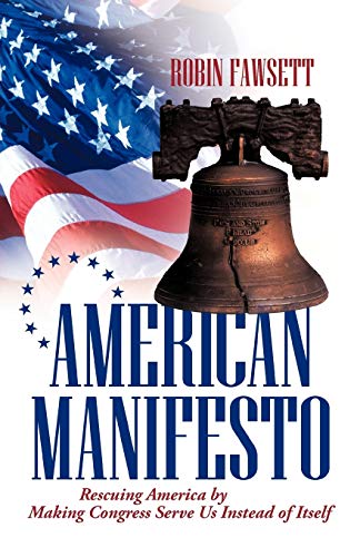 American Manifesto: Rescuing America by Making Congress Serve Us Instead of Itself