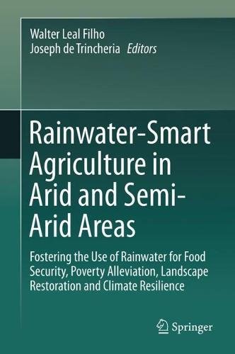 Rainwater-Smart Agriculture in Arid and Semi-Arid Areas: Fostering the Use of Rainwater for Food Security, Poverty Alleviation, Landscape Restoration and Climate Resilience