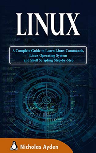 Nicholas Ayden Linux, A Complete Guide To Learn Linux Commands, Linux Operating System And Shell Scripting Step-by-Step