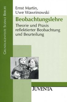 Beobachtungslehre: Theorie und Praxis reflektierter Beobachtung und Beurteilung (Grundlagentexte Soziale Berufe)