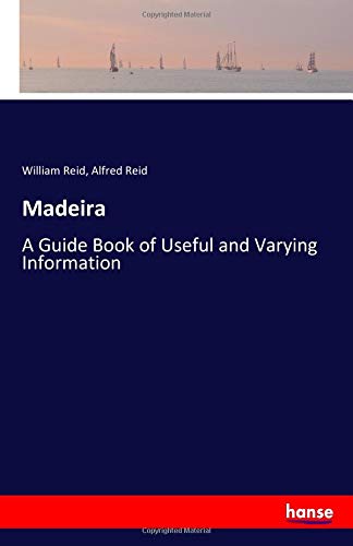 Madeira: A Guide Book of Useful and Varying Information
