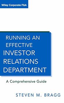 Running an Effective Investor Relations Department: A Comprehensive Guide (Wiley Corporate F&A, Band 9)