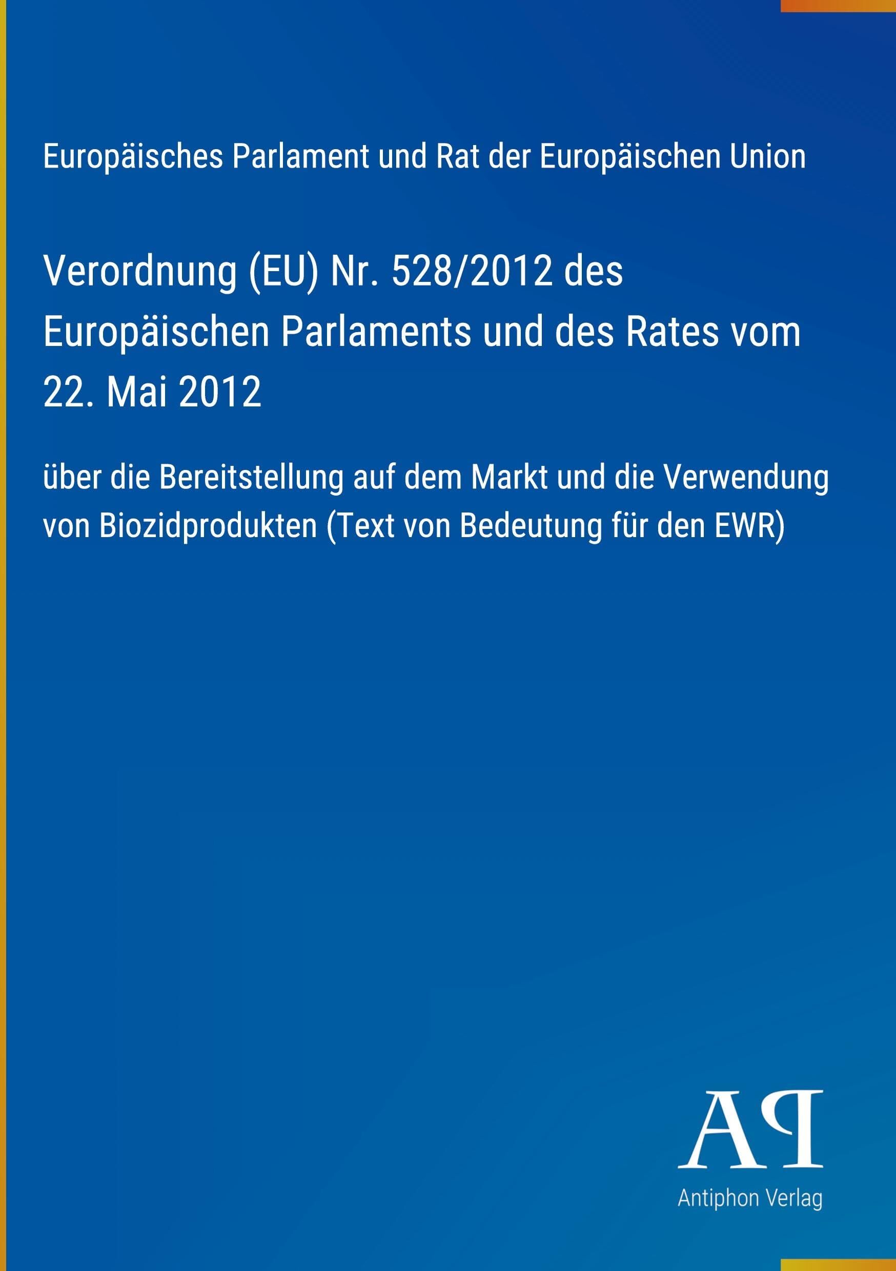 Verordnung (EU) Nr. 528/2012 des Europäischen Parlaments und des Rates vom 22. Mai 2012