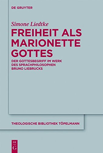 Freiheit als Marionette Gottes: Der Gottesbegriff im Werk des Sprachphilosophen Bruno Liebrucks (Theologische Bibliothek Töpelmann, Band 160)