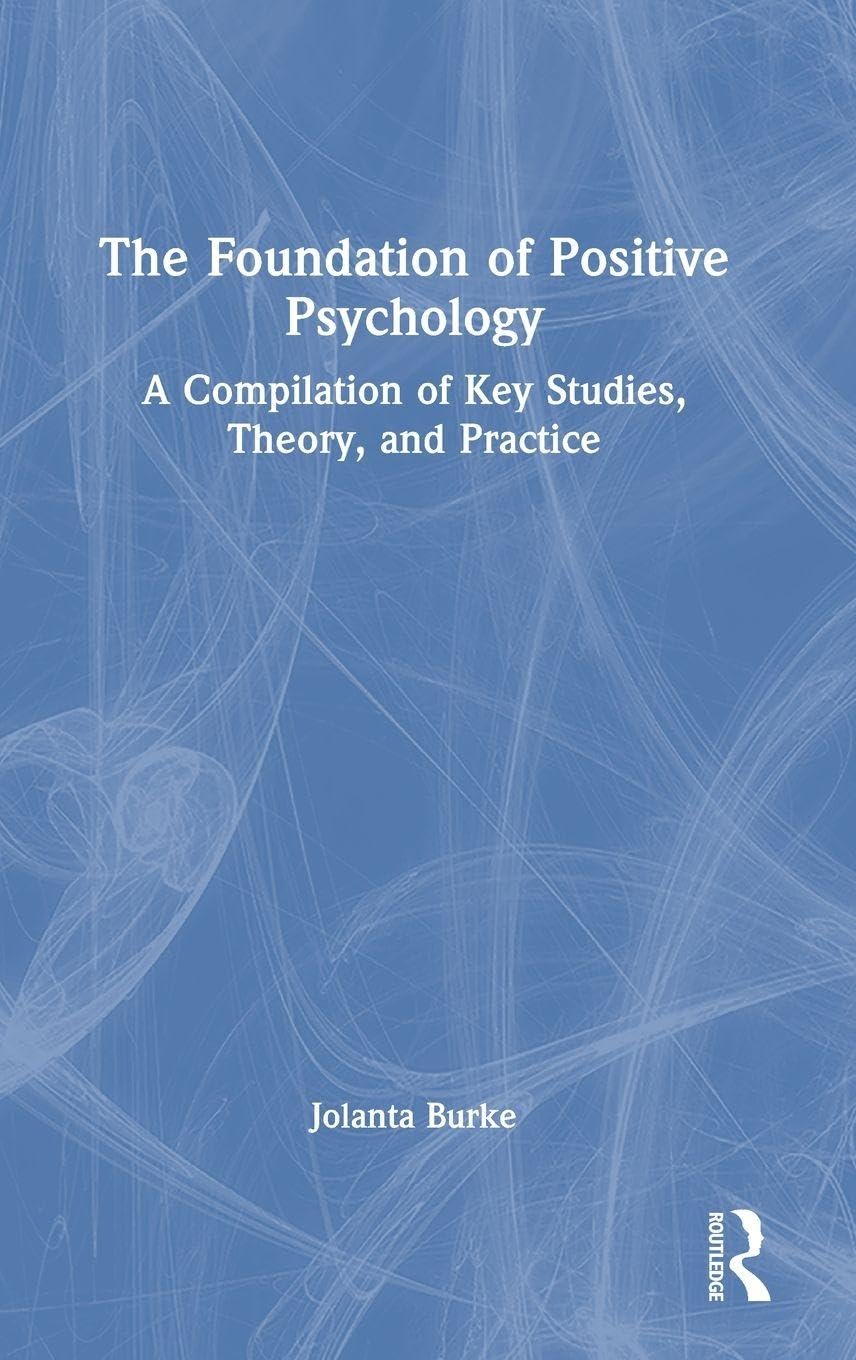 The Foundation of Positive Psychology: A Compilation of Key Studies, Theory, and Practice