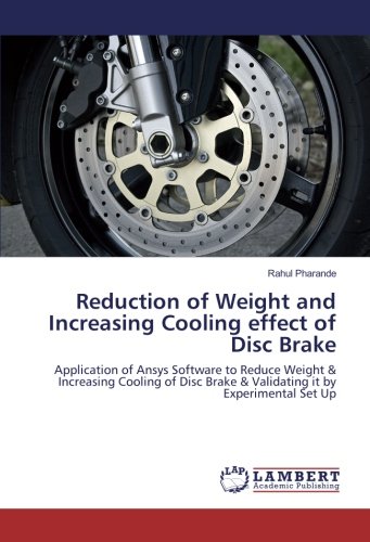 Reduction of Weight and Increasing Cooling effect of Disc Brake: Application of Ansys Software to Reduce Weight & Increasing Cooling of Disc Brake & Validating it by Experimental Set Up