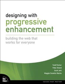 Designing with Progressive Enhancement: Building the Web That Works for Everyone (Voices That Matter)