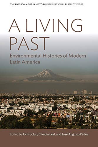 A Living Past: Environmental Histories of Modern Latin America (Environment in History: International Perspectives, Band 13)