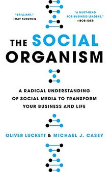 The Social Organism: A Radical Understanding of Social Media to Transform Your Business and Life