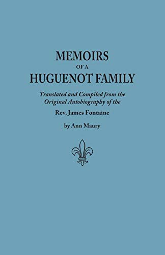 Memoirs of a Huguenot Family: Translated and Compiled from the Original Autobiography of the REV. James Fontaine, and Other Family Manuscripts; Comp