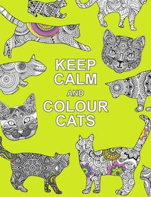 Keep Calm and Colour Cats: Creative Calm for Cat Lovers (Huck & Pucker Colouring Books)