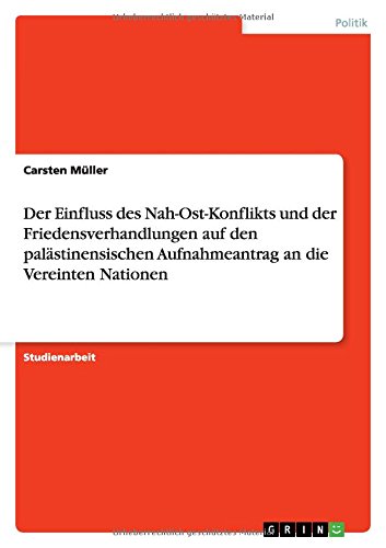 Der Einfluss des Nah-Ost-Konflikts und der Friedensverhandlungen auf den palästinensischen Aufnahmeantrag an die Vereinten Nationen