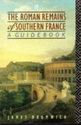 The Roman Remains of Southern France: A Guide Book