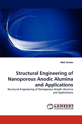 Structural Engineering of Nanoporous Anodic Alumina and Applications: Structural Engineering of Nanoporous Anodic Alumina and Applications
