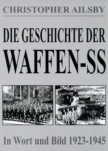 Die Geschichte der Waffen-SS. In Wort und Bild 1923 - 1945