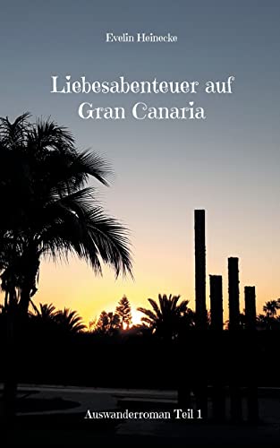 Liebesabenteuer auf Gran Canaria: Auswanderroman Teil 1